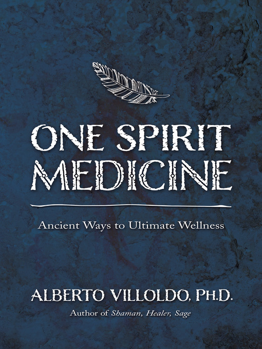 Title details for One Spirit Medicine by Alberto Villoldo, Ph.D. - Available